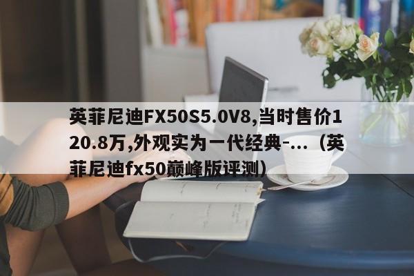 英菲尼迪FX50S5.0V8,当时售价120.8万,外观实为一代经典-...（英菲尼迪fx50巅峰版评测）-第1张图片