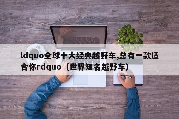 ldquo全球十大经典越野车,总有一款适合你rdquo（世界知名越野车）-第1张图片