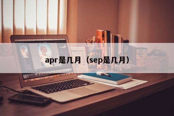 apr是几月（sep是几月）-第1张图片