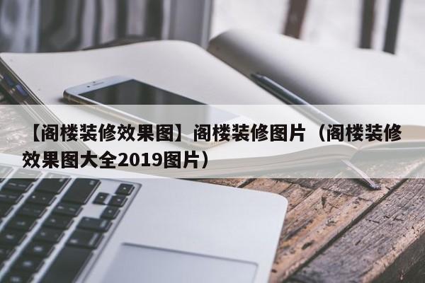 【阁楼装修效果图】阁楼装修图片（阁楼装修效果图大全2019图片）-第1张图片