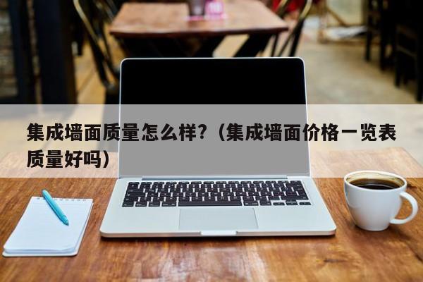 集成墙面质量怎么样?（集成墙面价格一览表质量好吗）-第1张图片