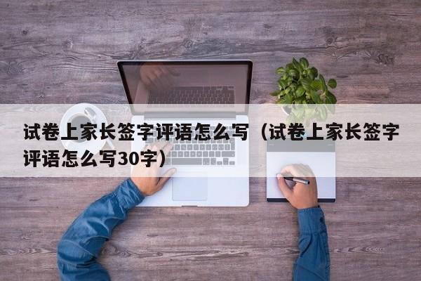 试卷上家长签字评语怎么写（试卷上家长签字评语怎么写30字）-第1张图片