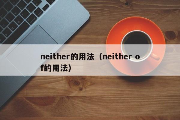 neither的用法（neither of的用法）-第1张图片