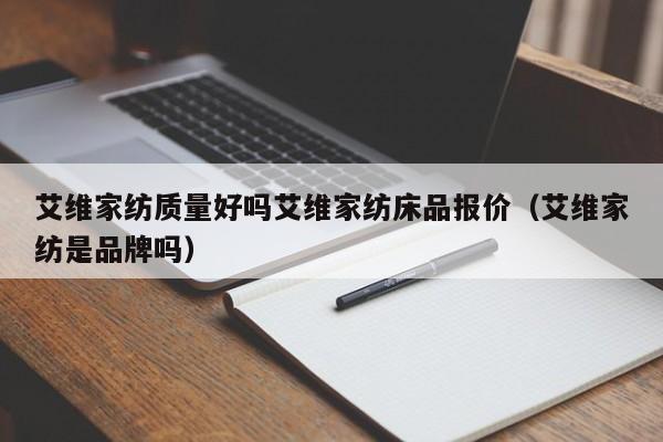 艾维家纺质量好吗艾维家纺床品报价（艾维家纺是品牌吗）-第1张图片