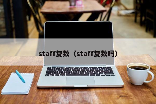 staff复数（staff复数吗）-第1张图片