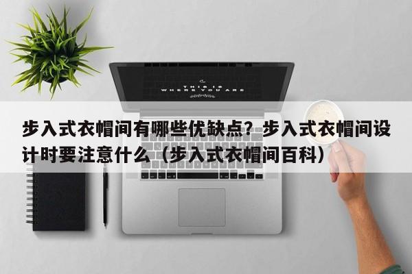 步入式衣帽间有哪些优缺点？步入式衣帽间设计时要注意什么（步入式衣帽间百科）-第1张图片