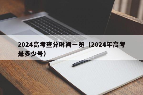 2024高考查分时间一览（2024年高考是多少号）-第1张图片