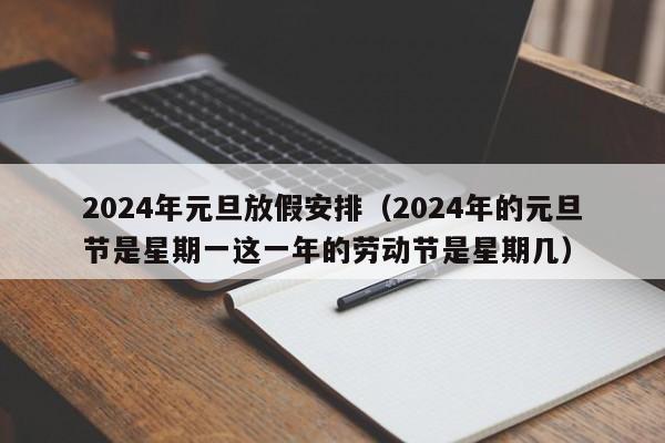 2024年元旦放假安排（2024年的元旦节是星期一这一年的劳动节是星期几）-第1张图片