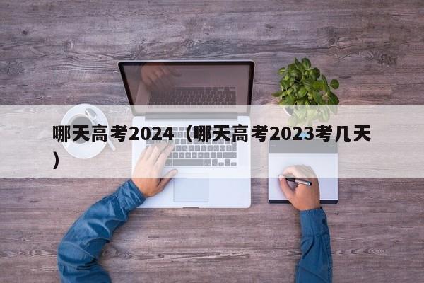 哪天高考2024（哪天高考2023考几天）-第1张图片