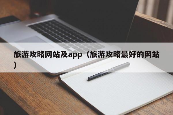 旅游攻略网站及app（旅游攻略最好的网站）-第1张图片