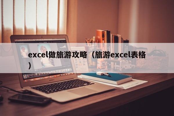 excel做旅游攻略（旅游excel表格）-第1张图片