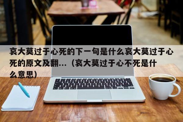 哀大莫过于心死的下一句是什么哀大莫过于心死的原文及翻...（哀大莫过于心不死是什么意思）-第1张图片