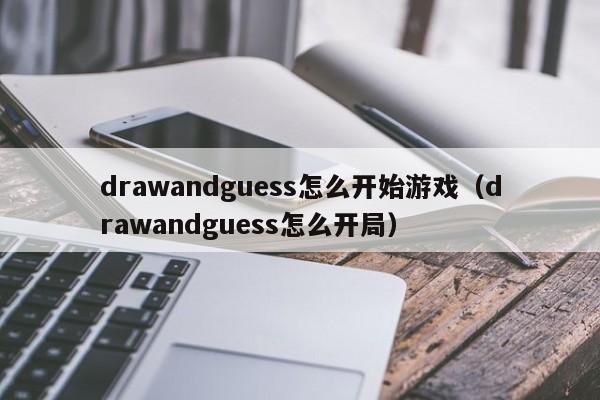 drawandguess怎么开始游戏（drawandguess怎么开局）-第1张图片