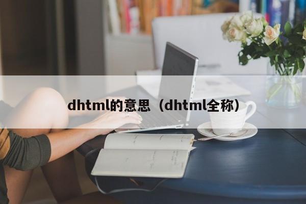 dhtml的意思（dhtml全称）-第1张图片