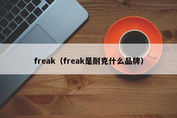 freak（freak是耐克什么品牌）-第1张图片