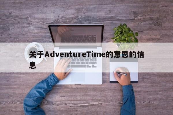 关于AdventureTime的意思的信息-第1张图片