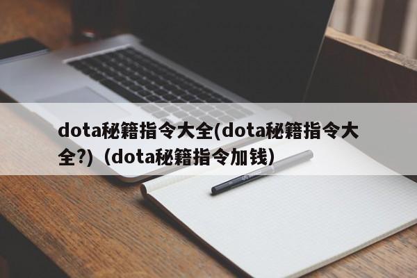 dota秘籍指令大全(dota秘籍指令大全?)（dota秘籍指令加钱）-第1张图片