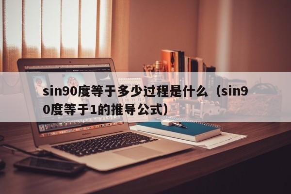 sin90度等于多少过程是什么（sin90度等于1的推导公式）-第1张图片