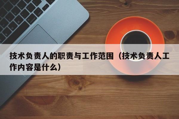 技术负责人的职责与工作范围（技术负责人工作内容是什么）-第1张图片