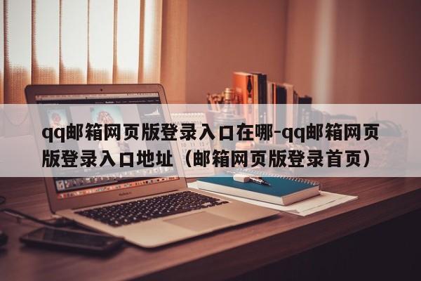 qq邮箱网页版登录入口在哪-qq邮箱网页版登录入口地址（邮箱网页版登录首页）-第1张图片