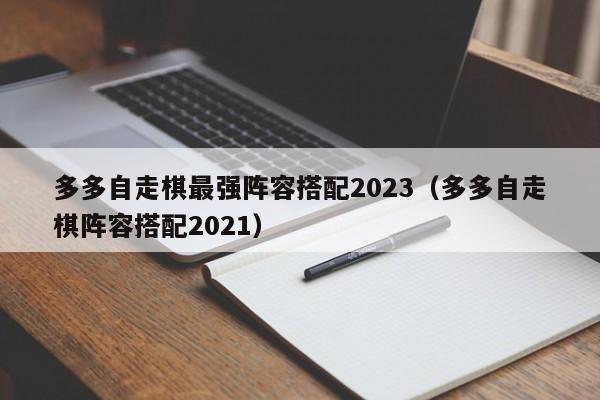 多多自走棋最强阵容搭配2023（多多自走棋阵容搭配2021）-第1张图片