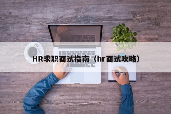 HR求职面试指南（hr面试攻略）-第1张图片