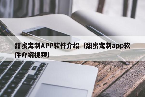 甜蜜定制APP软件介绍（甜蜜定制app软件介绍视频）-第1张图片