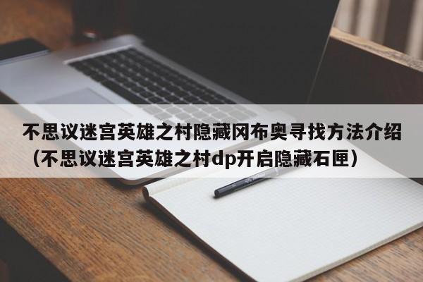 不思议迷宫英雄之村隐藏冈布奥寻找方法介绍（不思议迷宫英雄之村dp开启隐藏石匣）-第1张图片