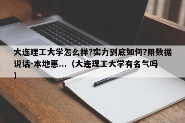 大连理工大学怎么样?实力到底如何?用数据说话-本地惠...（大连理工大学有名气吗）-第1张图片