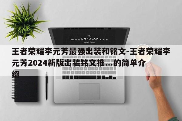 王者荣耀李元芳最强出装和铭文-王者荣耀李元芳2024新版出装铭文推...的简单介绍-第1张图片