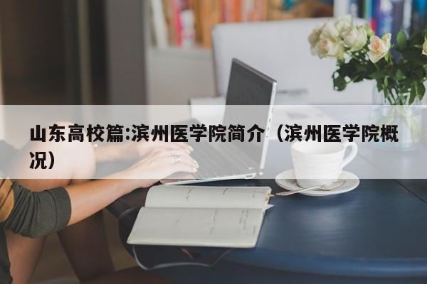 山东高校篇:滨州医学院简介（滨州医学院概况）-第1张图片