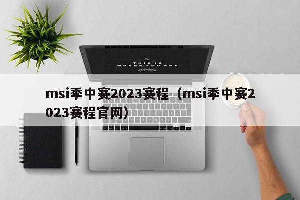 msi季中赛2023赛程（msi季中赛2023赛程官网）-第1张图片