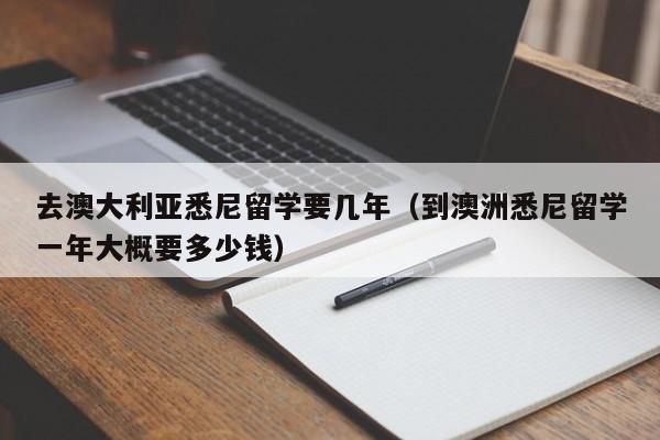 去澳大利亚悉尼留学要几年（到澳洲悉尼留学一年大概要多少钱）-第1张图片