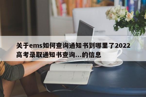 关于ems如何查询通知书到哪里了2022高考录取通知书查询...的信息-第1张图片